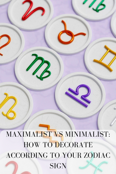 Maximalist vs Minimalist: How to Decorate According to Your Zodiac Sign